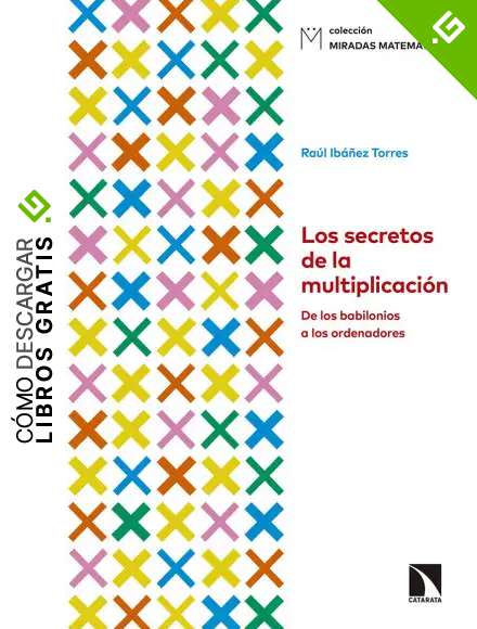 Los secretos de la multiplicaci&oacute;n: De los babilonios a los ordenadores: 9 (MIRADAS MATEMATICAS)