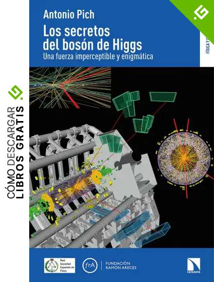 Los secretos del bos&oacute;n de Higgs: Una fuerza imperceptible y enigm&aacute;tica: 7 (F&iacute;sica y Ciencia para todos)