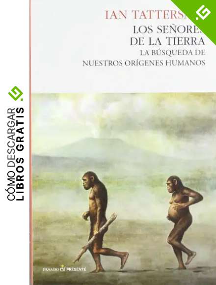 Los Se&ntilde;ores De La Tierra: La b&uacute;squeda de nuestros or&iacute;genes humanos (HISTORIA)