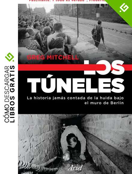 Los t&uacute;neles: La historia jam&aacute;s contada de la huida bajo el muro de Berl&iacute;n (Ariel)