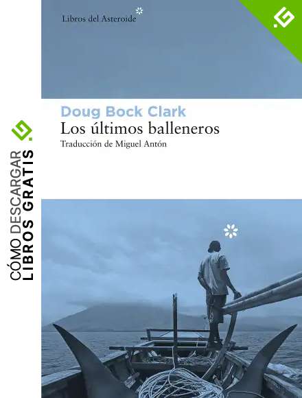 Los &uacute;ltimos balleneros: Tres a&ntilde;os en el Pac&iacute;fico junto a una tribu valiente y un modo de vida en extinci&oacute;n (Libros del Asteroide n&ordm; 257)