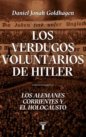 Los verdugos voluntarios de Hitler: Los alemanes corrientes y el Holocausto