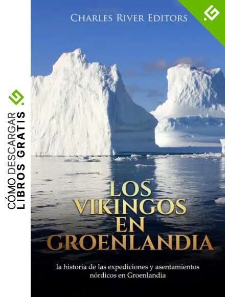 Los vikingos en Groenlandia: la historia de las expediciones y asentamientos n&oacute;rdicos en Groenlandia