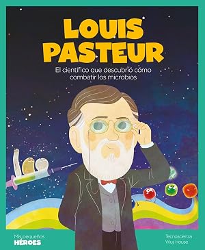 Louis Pasteur: El cient&iacute;fico que descubri&oacute; c&oacute;mo combatir los microbios: 19 (MIS PEQUE&Ntilde;OS HEROES)