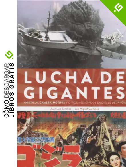 Lucha De Gigantes. Godzilla, Gamera, Mothra Y otros monstruos enormes de Jap&oacute;n