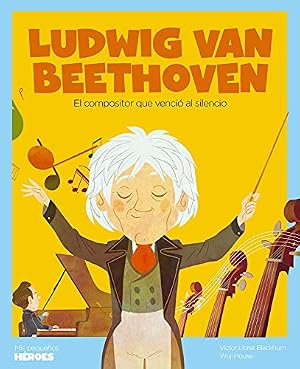 Ludwig van Beethoven: El compositor que venci&oacute; al silencio: 26 (MIS PEQUE&Ntilde;OS HEROES)
