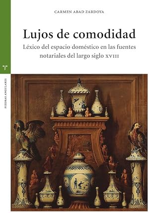 Lujos de comodidad: L&eacute;xico del espacio dom&eacute;stico en las fuentes notariales del siglo XVIII (Estudios hist&oacute;ricos La Olmeda)