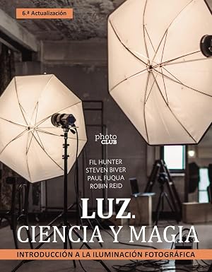 Luz. Ciencia y magia. Introducci&oacute;n a la iluminaci&oacute;n fotogr&aacute;fica (PHOTOCLUB)