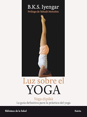 Luz sobre el Yoga: Yoga Dipika. La gu&iacute;a definitiva para la pr&aacute;ctica del yoga (Biblioteca de la Salud)