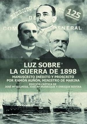 LUZ SOBRE LA GUERRA DE 1898: Manuscrito in&eacute;dito y proscrito por Ramon Au&ntilde;&oacute;n, ministro de Marina (Historia)