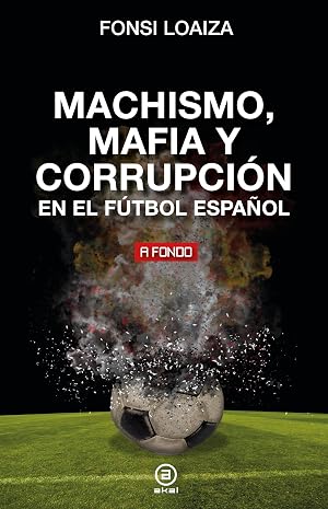 Machismo, mafia y corrupci&oacute;n en el f&uacute;tbol espa&ntilde;ol: 48 (A fondo)