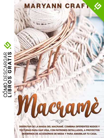 Macram&egrave;: Disfrutar De La Magia Del Macram&eacute;. Combina Diferentes Nudos Y Texturas Para Dar Vida, Con Patrones Detallados, A Proyectos Modernos De Accesorios De Moda Y Para Amueblar Tu Casa.