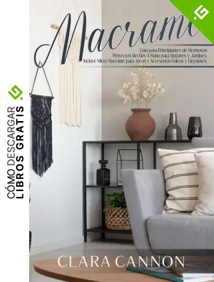 MACRAM&Eacute;: Gu&iacute;a para Principiantes de Hermosos Proyectos Hechos a Mano para Hogares y Jardines. Incluye Micro Macram&eacute; para Joyas y Accessorios &Uacute;nicos y Elegantes.