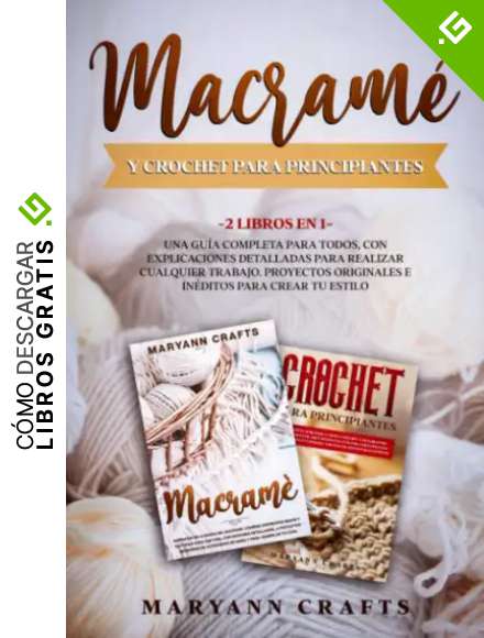 Macram&eacute; Y Crochet Para Principiantes: 2 Libros En 1: Una Gu&iacute;a Completa Para Todos, Con Explicaciones Detalladas Para Realizar Cualquier Trabajo. Proyectos Originales E In&eacute;ditos Para Crear Tu Estilo.