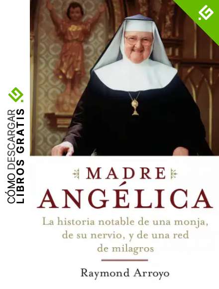Madre Angelica: La historia notable de una monja, de su nervio, y de una red de milagros