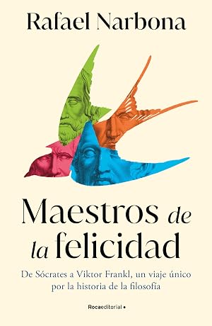 Maestros de la felicidad: De S&oacute;crates a Viktor Frankl, un viaje &uacute;nico por la historia de la filosof&iacute;a (No ficci&oacute;n)