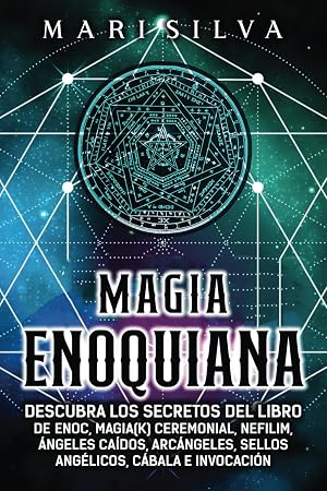 Magia Enoquiana: Descubra los secretos del Libro de Enoc, Magia(k) Ceremonial, Nefilim, &Aacute;ngeles Ca&iacute;dos, Arc&aacute;ngeles, Sellos Ang&eacute;licos, C&aacute;bala e Invocaci&oacute;n (Magia espiritual)