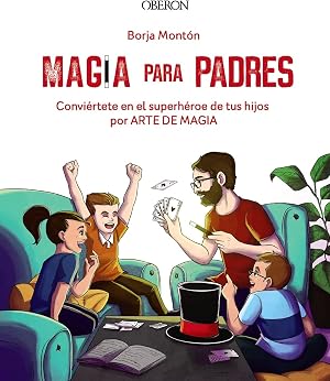 Magia para padres: Convi&eacute;rtete en el superh&eacute;roe de tus hijos por arte de magia