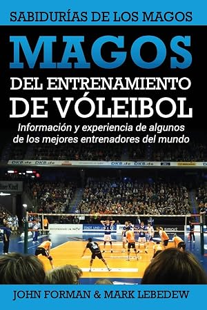 Magos del Entrenamiento de Voleibol - Sabidur&iacute;as de los Magos: Conocimientos y experiencias de algunos de los mejores entrenadores del mundo