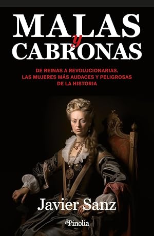 Malas y cabronas: De reinas a revolucionarias. Las mujeres m&aacute;s audaces y peligrosas de la historia (Divulgaci&oacute;n hist&oacute;rica)