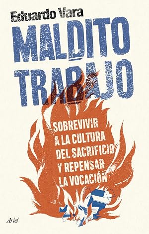 Maldito trabajo: Sobrevivir a la cultura del sacrificio y repensar la vocaci&oacute;n (Ariel)