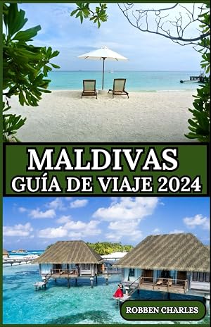 MALDIVAS GU&Iacute;A DE VIAJE 2024: Viajando a trav&eacute;s de la serenidad: la expedici&oacute;n de viaje a Maldivas de 2024 (Gu&iacute;as de viajes intercontinentales definitivas)