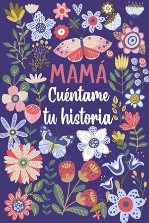 Mam&aacute; Cu&eacute;ntame tu historia: Un libro personalizado sobre la vida de tu Madre
