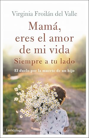 Mam&aacute; eres el amor de mi vida (TESTIMONIOS Y VIVENCIAS)
