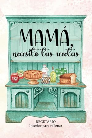 Mam&aacute;, necesito tus recetas: RECETARIO DE COCINA EN BLANCO, para rellenar con recetas / Regalos &uacute;nicos, para ti o para alguien especial