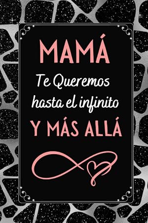 MAMA Te Queremos hasta el infinito y m&aacute;s all&aacute;: Regalos Dia del MADRE Originales , Perfecto para tomar notas, Escribir Pensamientos, Recetas , Diario o Agenda , CUADERNO 6" X 9". 100 Pgs
