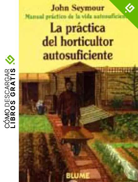 Man Prac Vida Aut. Pr&aacute;ctica del horticultor autosuficiente (Manual pr&aacute;ctico de la vida autosuficiente)