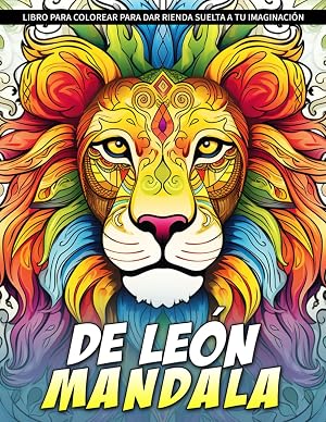Mandala de Le&oacute;n Libro de Colorear: Una P&aacute;gina Para Colorear De Mandalas Que Celebra La Fuerza Y La Majestuosidad. Emb&aacute;rcate En Un Viaje De Creatividad Y Valent&iacute;a.