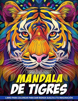 Mandala de Tigres Libro de Colorear: Una P&aacute;gina Para Colorear De Mandalas Que Celebra La Majestuosidad De Los Tigres, Explora La Relajaci&oacute;n Y La Creatividad A Trav&eacute;s Del Arte