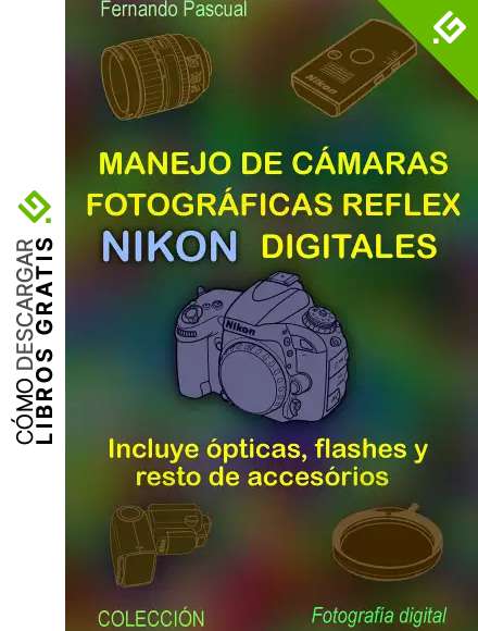 Manejo de c&aacute;maras fotogr&aacute;ficas reflex NIKON digitales: Incluye &oacute;pticas, flashes y resto de accesorios (Colecci&oacute;n Fotogr&aacute;fia Digital)