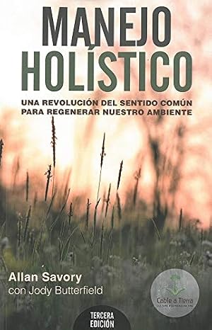 Manejo hol&iacute;stico: Una revoluci&oacute;n del sentido com&uacute;n para regenerar nuestro ambiente (SIN COLECCION)