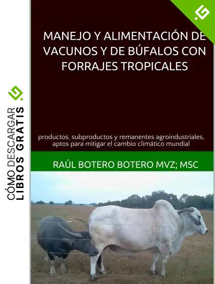Manejo y alimentaci&oacute;n de vacunos y de b&uacute;falos con forrajes tropicales: productos, subproductos y residuos agroindustriales, aptos para mitigar el cambio clim&aacute;tico mundial