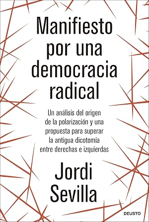 Manifiesto por una democracia radical: Un an&aacute;lisis del origen de la polarizaci&oacute;n y una propuesta para superar la antigua dicotom&iacute;a entre derechas e izquierdas (Deusto)