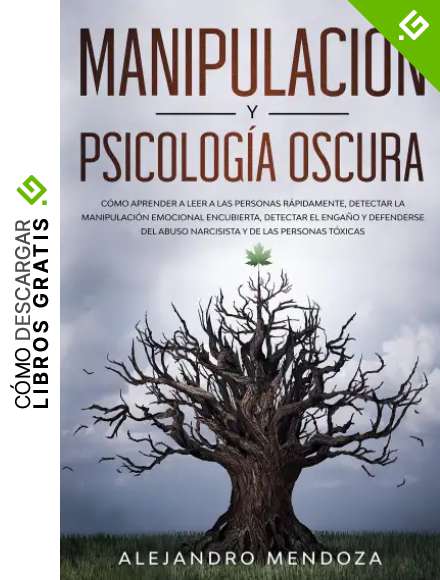 Manipulaci&oacute;n y Psicolog&iacute;a Oscura: C&oacute;mo aprender a leer a las personas, detectar la manipulaci&oacute;n emocional encubierta, detectar el enga&ntilde;o y defenderse del abuso narcisista y de las personas t&oacute;xicas