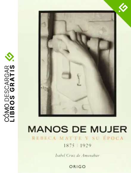 Manos de mujer: Rebeca Matte y su &eacute;poca