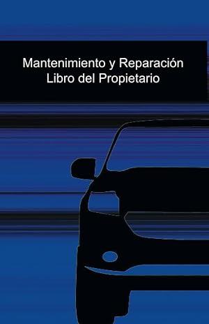 Mantenimiento y Reparaci&oacute;n Libro del Propietario: Libro de Mantenimiento peri&oacute;dico y Reparaci&oacute;n del veh&iacute;culo (Libros de Mantenimiento, Reparaciones , Modificaciones y datos del Veh&iacute;culo)