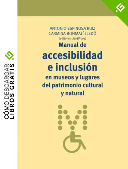 Manual de accesibilidad e inclusi&oacute;n en museos y lugares del patrimonio cultural y natural: 16 (Manuales de Muse&iacute;stica, Patrimonio y Turismo Cultural)