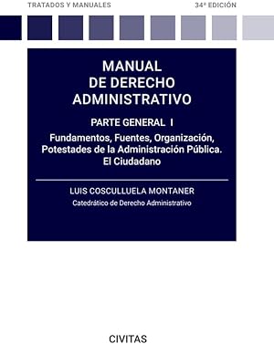 Manual de derecho administrativo. Parte general I: Fundamentos, fuentes, Organizaci&oacute;n, Potestades de la Administraci&oacute;n P&uacute;blica. El Ciudadano (Tratados y Manuales de Derecho)