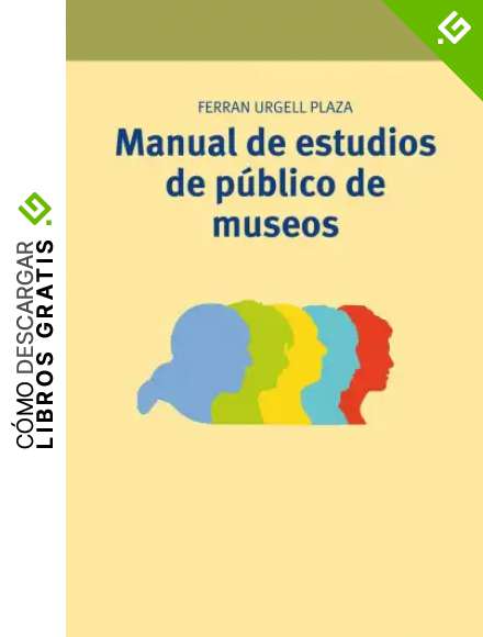 Manual de estudios de p&uacute;blico de museos: 20 (Manuales de Muse&iacute;stica, Patrimonio y Turismo Cultural)