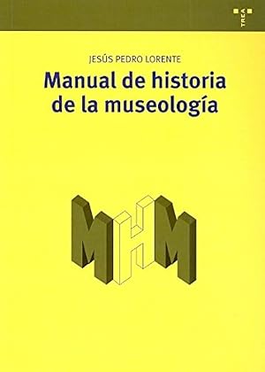 Manual de historia de la museolog&iacute;a: 9 (Manuales de Muse&iacute;stica, Patrimonio y Turismo Cultural)