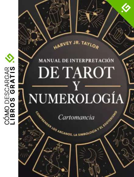 Manual de Interpretaci&oacute;n de Tarot y Numerolog&iacute;a: Cartomancia: Comprender los Arcanos, la Simbolog&iacute;a y el Esoterismo