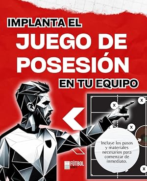 Manual de JUEGO DE POSESI&Oacute;N en f&uacute;tbol. La gu&iacute;a definitiva para conquistar el dominio del bal&oacute;n.: Descubre todos los pasos a seguir para implementar este estilo de juego con &Eacute;XITO.