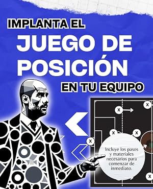 Manual de JUEGO DE POSICI&Oacute;N en f&uacute;tbol: Aprende y descubre todos los pasos a seguir para implementar este estilo de juego con &Eacute;XITO