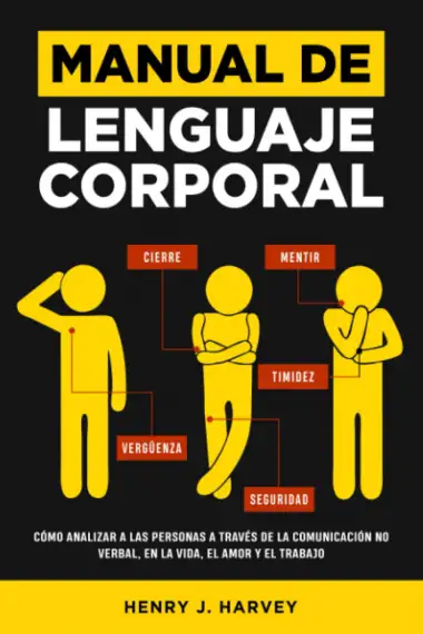 Manual de Lenguaje Corporal: C&oacute;mo Analizar a las Personas a trav&eacute;s de la Comunicaci&oacute;n No Verbal, en la Vida, el Amor y el Trabajo
