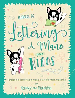 Manual de lettering a mano para ni&ntilde;os: Explora el lettering a mano y la caligraf&iacute;a moderna con Ronny the Frenchie
