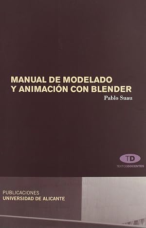 MANUAL DE MODELADO Y ANIMACI&Oacute;N CON BLENDER (Textos docentes)